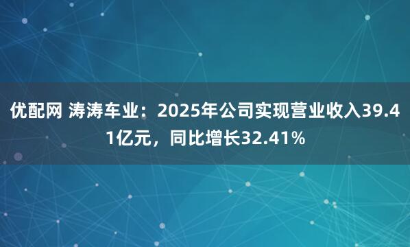 优配网 涛涛车业：2025年公司实现营业收入39.41亿元，同比增长32.41%